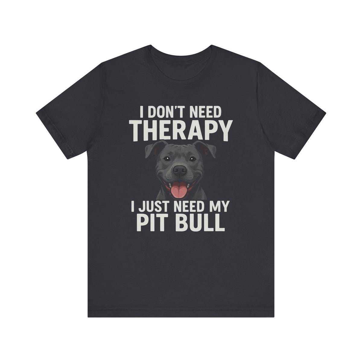 I Don't Need Therapy, I Just Need My Pit Bull T-Shirt