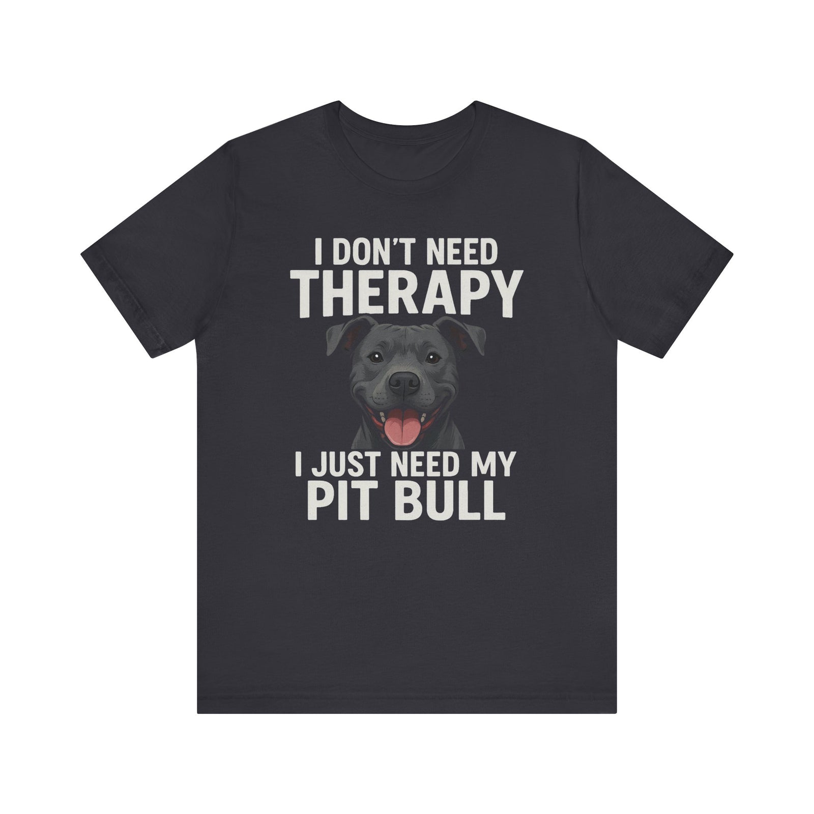 I Don't Need Therapy, I Just Need My Pit Bull T-Shirt